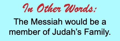 In Other Words: The Messiah would be a member of Judah’s Family.